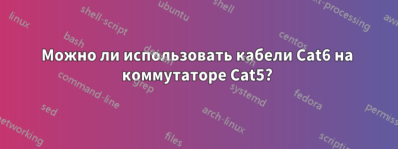 Можно ли использовать кабели Cat6 на коммутаторе Cat5?