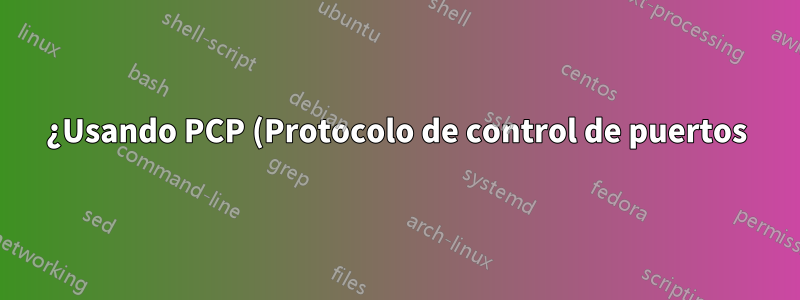 ¿Usando PCP (Protocolo de control de puertos) en la práctica?