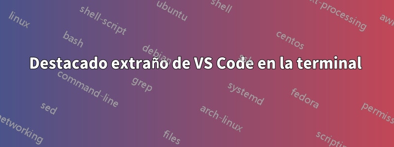 Destacado extraño de VS Code en la terminal