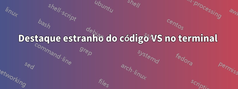Destaque estranho do código VS no terminal