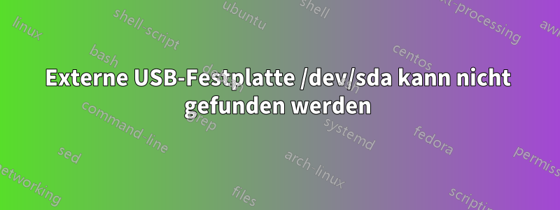 Externe USB-Festplatte /dev/sda kann nicht gefunden werden