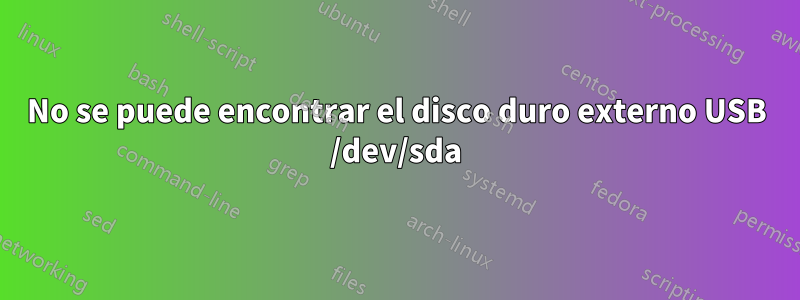No se puede encontrar el disco duro externo USB /dev/sda