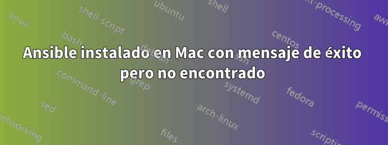 Ansible instalado en Mac con mensaje de éxito pero no encontrado
