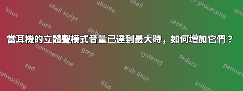 當耳機的立體聲模式音量已達到最大時，如何增加它們？