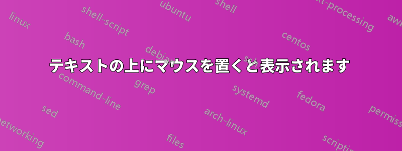 テキストの上にマウスを置くと表示されます