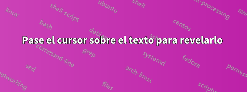 Pase el cursor sobre el texto para revelarlo