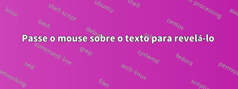 Passe o mouse sobre o texto para revelá-lo