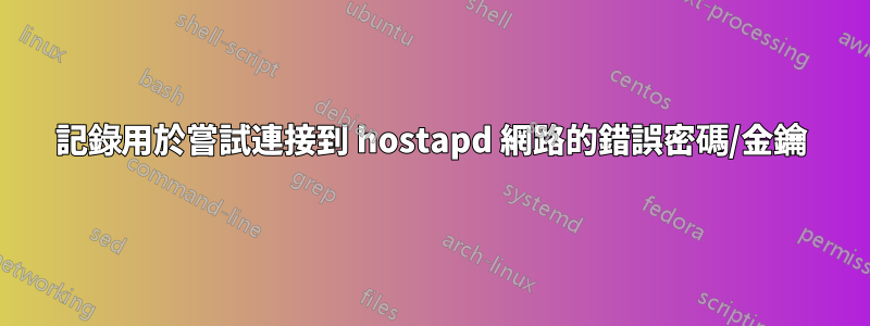 記錄用於嘗試連接到 hostapd 網路的錯誤密碼/金鑰