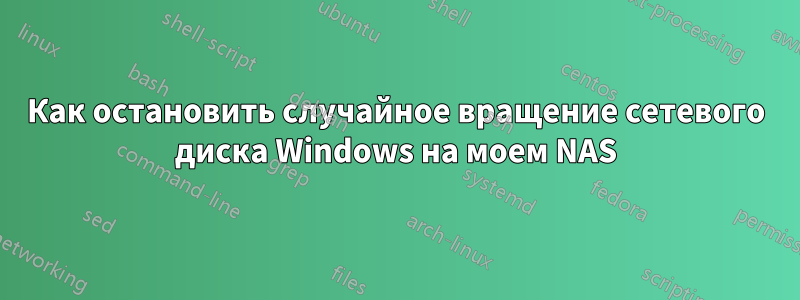 Как остановить случайное вращение сетевого диска Windows на моем NAS