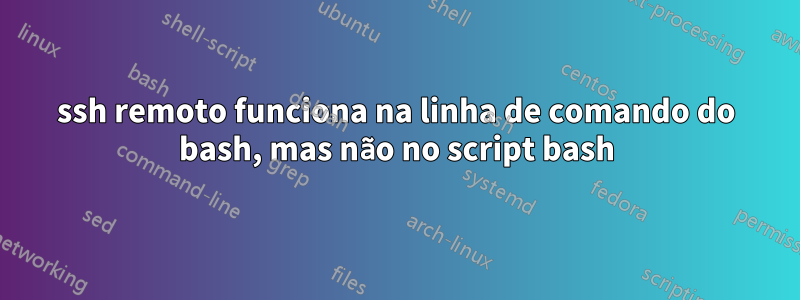 ssh remoto funciona na linha de comando do bash, mas não no script bash