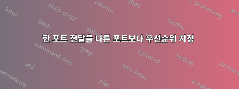 한 포트 전달을 다른 포트보다 우선순위 지정