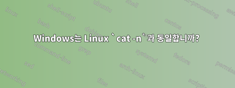 Windows는 Linux `cat -n`과 동일합니까?
