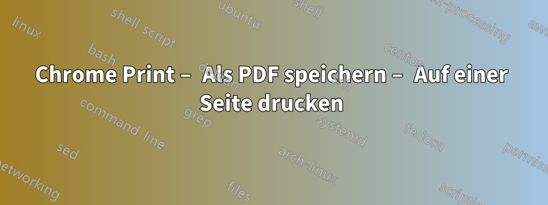 Chrome Print – Als PDF speichern – Auf einer Seite drucken