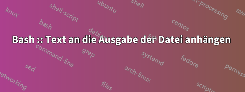 Bash :: Text an die Ausgabe der Datei anhängen