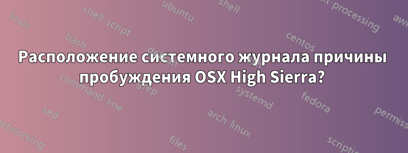 Расположение системного журнала причины пробуждения OSX High Sierra?