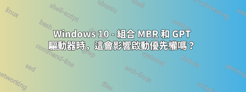 Windows 10 - 組合 MBR 和 GPT 驅動器時，這會影響啟動優先權嗎？