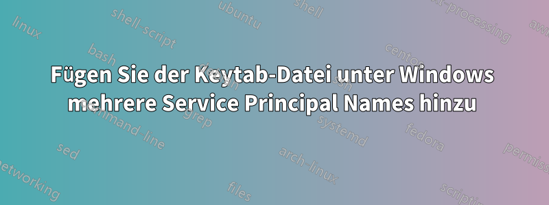 Fügen Sie der Keytab-Datei unter Windows mehrere Service Principal Names hinzu