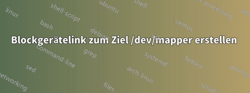Blockgerätelink zum Ziel /dev/mapper erstellen