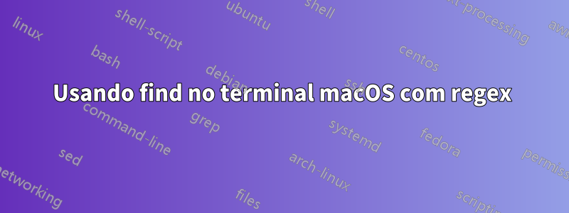 Usando find no terminal macOS com regex