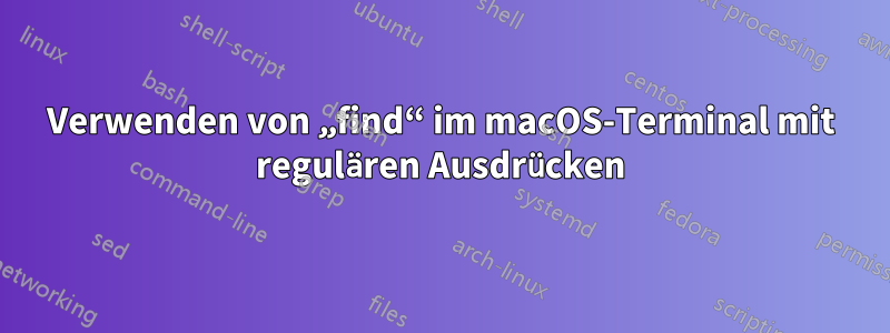 Verwenden von „find“ im macOS-Terminal mit regulären Ausdrücken