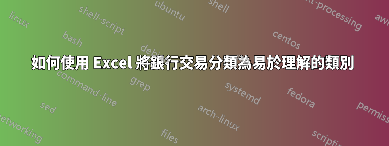 如何使用 Excel 將銀行交易分類為易於理解的類別