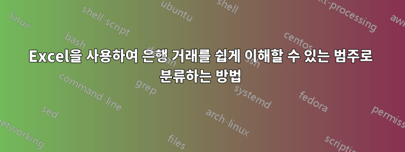 Excel을 사용하여 은행 거래를 쉽게 이해할 수 있는 범주로 분류하는 방법