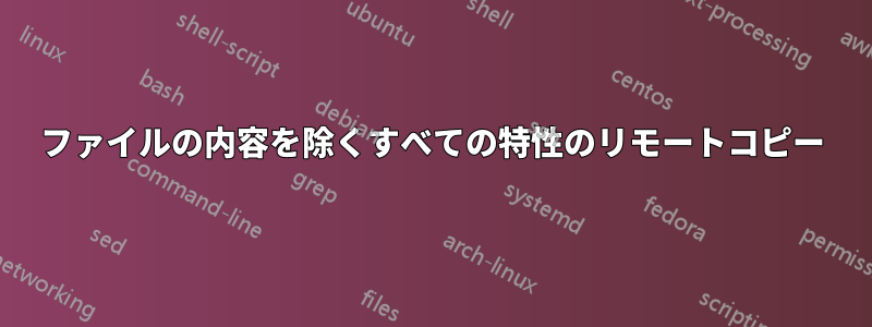 ファイルの内容を除くすべての特性のリモートコピー