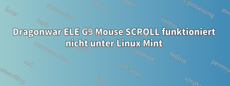 Dragonwar ELE G9 Mouse SCROLL funktioniert nicht unter Linux Mint