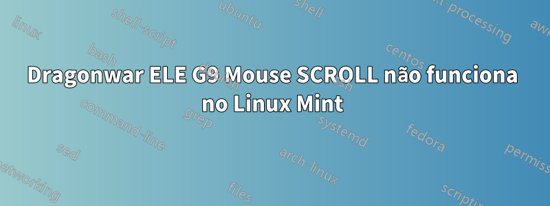 Dragonwar ELE G9 Mouse SCROLL não funciona no Linux Mint