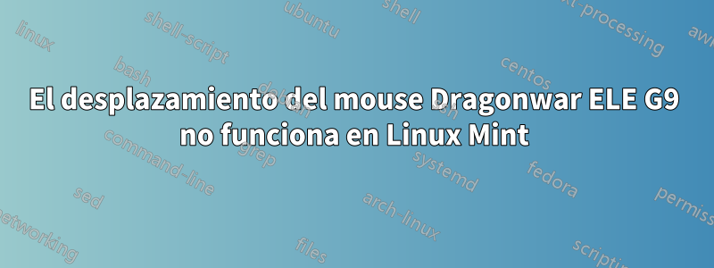El desplazamiento del mouse Dragonwar ELE G9 no funciona en Linux Mint