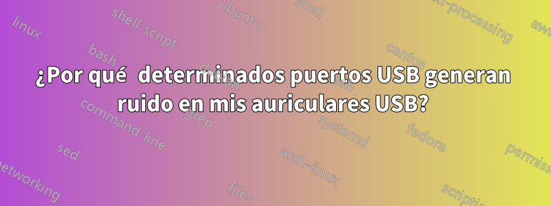¿Por qué determinados puertos USB generan ruido en mis auriculares USB?