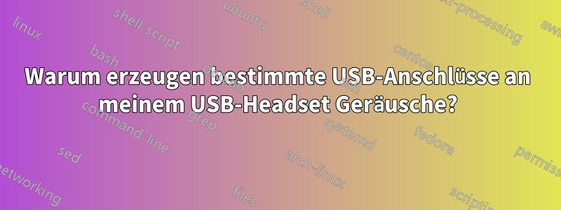 Warum erzeugen bestimmte USB-Anschlüsse an meinem USB-Headset Geräusche?