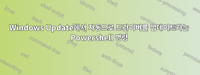 Windows Update에서 자동으로 드라이버를 업데이트하는 Powershell 명령