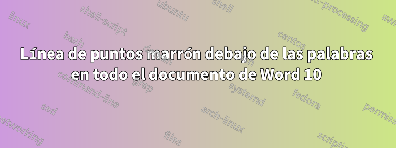Línea de puntos marrón debajo de las palabras en todo el documento de Word 10