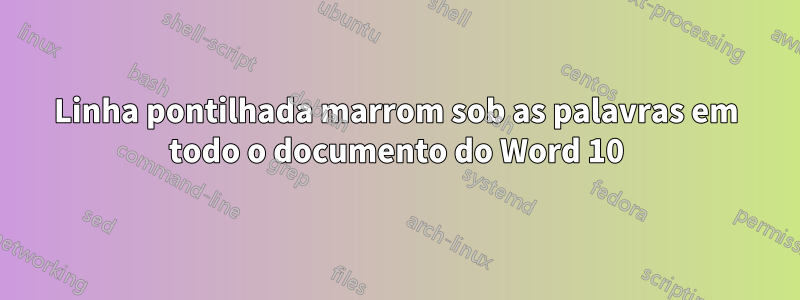 Linha pontilhada marrom sob as palavras em todo o documento do Word 10