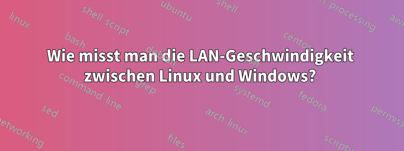 Wie misst man die LAN-Geschwindigkeit zwischen Linux und Windows?