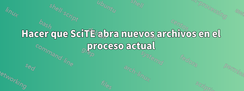 Hacer que SciTE abra nuevos archivos en el proceso actual