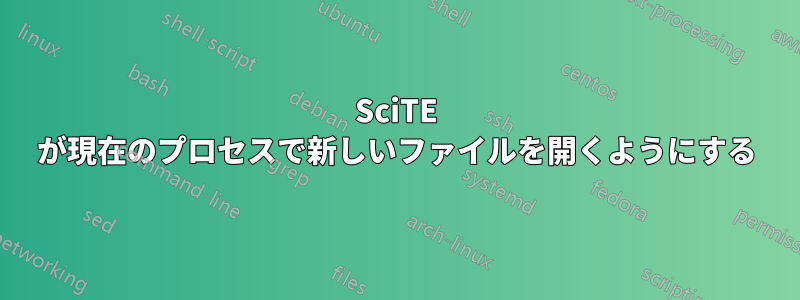 SciTE が現在のプロセスで新しいファイルを開くようにする