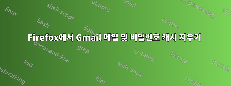 Firefox에서 Gmail 메일 및 비밀번호 캐시 지우기
