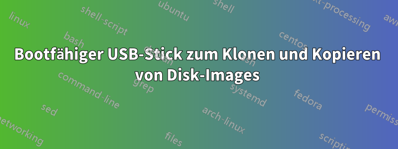 Bootfähiger USB-Stick zum Klonen und Kopieren von Disk-Images