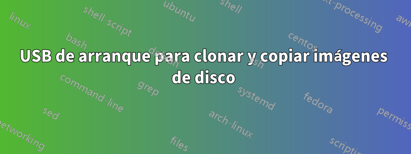 USB de arranque para clonar y copiar imágenes de disco