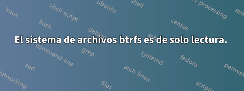 El sistema de archivos btrfs es de solo lectura.
