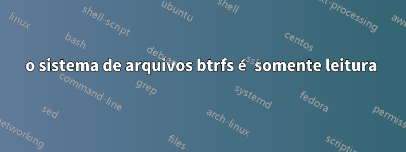 o sistema de arquivos btrfs é somente leitura