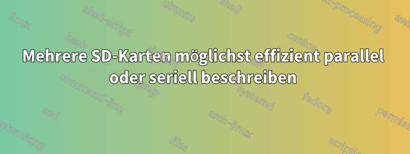 Mehrere SD-Karten möglichst effizient parallel oder seriell beschreiben