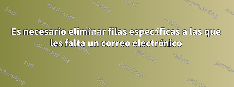 Es necesario eliminar filas específicas a las que les falta un correo electrónico