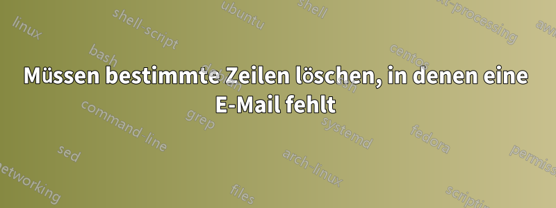 Müssen bestimmte Zeilen löschen, in denen eine E-Mail fehlt