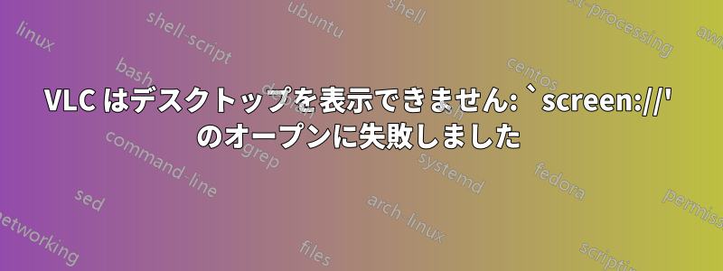 VLC はデスクトップを表示できません: `screen://' のオープンに失敗しました