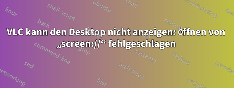 VLC kann den Desktop nicht anzeigen: Öffnen von „screen://“ fehlgeschlagen