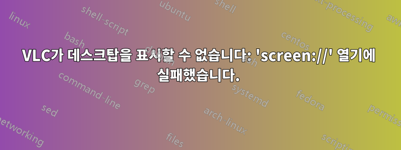 VLC가 데스크탑을 표시할 수 없습니다: 'screen://' 열기에 실패했습니다.