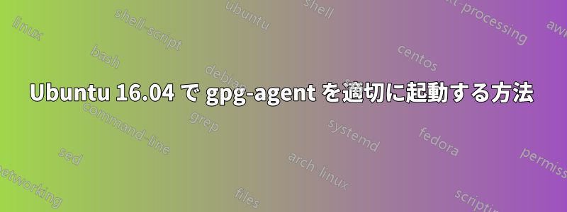 Ubuntu 16.04 で gpg-agent を適切に起動する方法